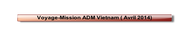 Voyage-Mission ADM Vietnam ( Avril 2014).